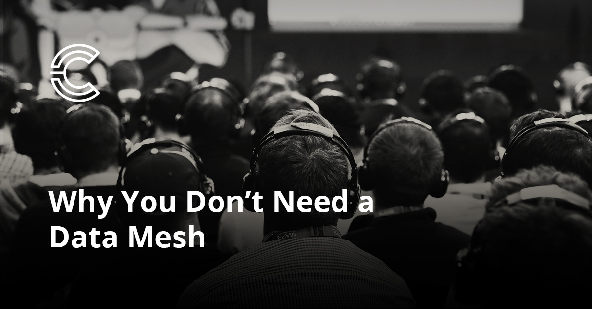 Why-You-Don’t-Need-a-Data-Mesh